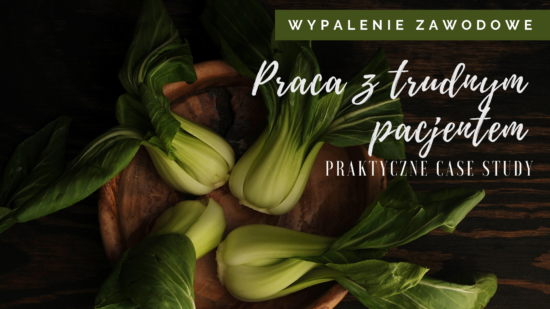Mini-kurs: Praca z trudnym pacjentem. Case study